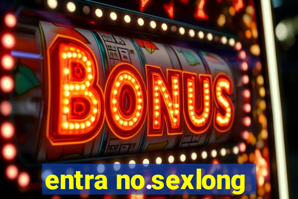 entra no.sexlong